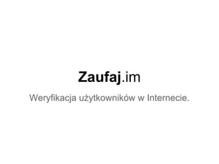 Zaufaj.im
Weryfikacja użytkowników w Internecie.
 