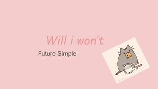Will i won’t
Future Simple
 