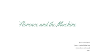 Florence and the Machine
RóżaKoźlikowska
OtwarteZasobyEdukacyjne
ArchitekturaInformacji
RokI
 