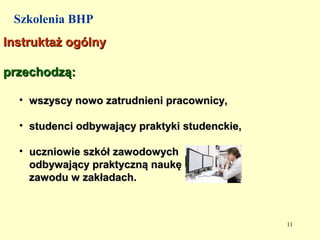 Szkolenia BHP
Instruktaż ogólny

przechodzą:

  • wszyscy nowo zatrudnieni pracownicy,

  • studenci odbywający praktyki studenckie,

  • uczniowie szkół zawodowych
    odbywający praktyczną naukę
    zawodu w zakładach.



                                               11
 