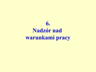 6.
  Nadzór nad
warunkami pracy
 