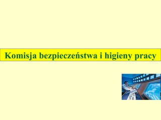 Komisja bezpieczeństwa i higieny pracy
 