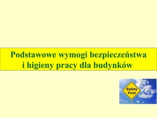 Podstawowe wymogi bezpieczeństwa
  i higieny pracy dla budynków
 