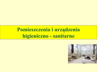 Pomieszczenia i urządzenia
  higieniczno - sanitarne
 