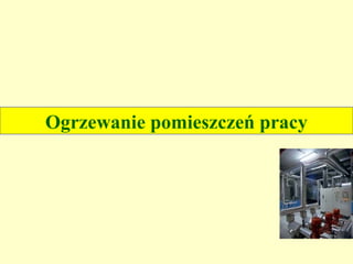Ogrzewanie pomieszczeń pracy
 