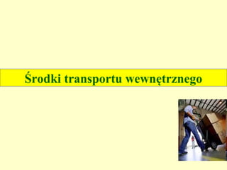 Środki transportu wewnętrznego
 