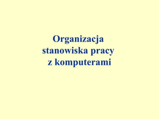 Organizacja
stanowiska pracy
  z komputerami
 