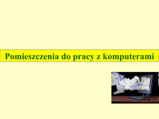 Pomieszczenia do pracy z komputerami
 