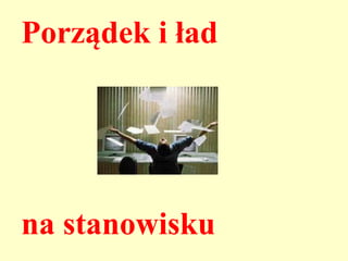Porządek i ład




na stanowisku
 