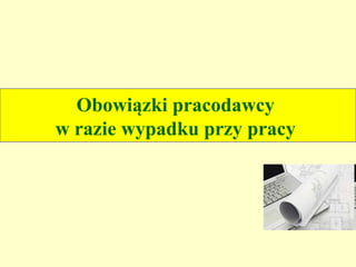 Obowiązki pracodawcy
w razie wypadku przy pracy
 