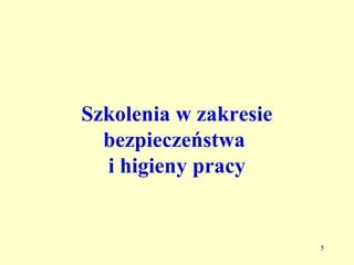 Szkolenia w zakresie
  bezpieczeństwa
  i higieny pracy


                       5
 