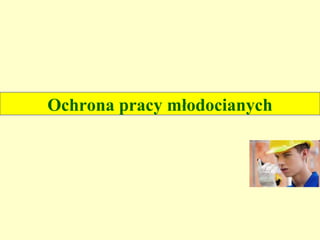Ochrona pracy młodocianych
 