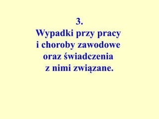 3.
Wypadki przy pracy
i choroby zawodowe
  oraz świadczenia
   z nimi związane.
 