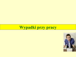 Wypadki przy pracy
 