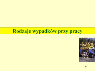 Rodzaje wypadków przy pracy




                              82
 