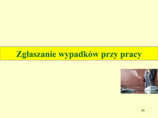 Zgłaszanie wypadków przy pracy




                             88
 
