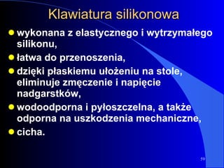 Klawiatura silikonowa wykonana z elastycznego i wytrzymałego silikonu, łatwa do przenoszenia, dzięki płaskiemu ułożeniu na stole, eliminuje zmęczenie i napięcie nadgarstków, wodoodporna i pyłoszczelna, a także odporna na uszkodzenia mechaniczne, cicha. 