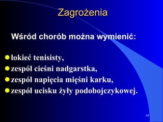 Zagrożenia łokieć tenisisty, zespół cieśni nadgarstka, zespół napięcia mięśni karku, zespół ucisku żyły podobojczykowej. Wśród chorób można wymienić: 