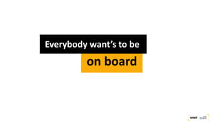 on board
Everybody want’s to be
 