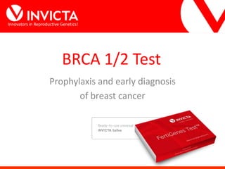 Innovators in Reproductive Genetics!
BRCA 1/2 Test
Prophylaxis and early diagnosis
of breast cancer
 