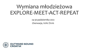 Wymiana młodzieżowa
EXPLORE-MEET-ACT-REPEAT
24-30 października 2022
Chorwacja, Veliki Žitnik
 