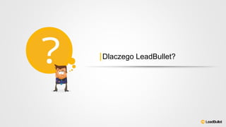 Dlaczego LeadBullet?
 