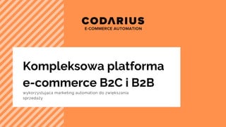 wykorzystująca marketing automation do zwiększania
sprzedaży
Kompleksowa platforma
e-commerce B2C i B2B
 