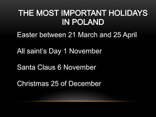 Easter between 21 March and 25 April

All saint’s Day 1 November
Santa Claus 6 November
Christmas 25 of December

 
