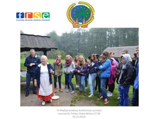 IV Międzynarodowa konferencja uczniów i 
nauczycieli, Polska, Nowe Miasto 27.09- 
02.10.2014r. 
 