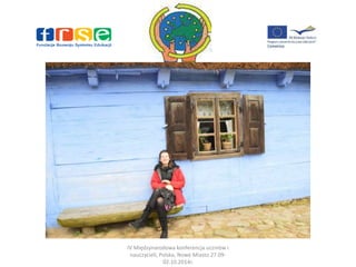 IV Międzynarodowa konferencja uczniów i 
nauczycieli, Polska, Nowe Miasto 27.09- 
02.10.2014r. 
 