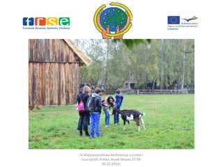 IV Międzynarodowa konferencja uczniów i 
nauczycieli, Polska, Nowe Miasto 27.09- 
02.10.2014r. 
 
