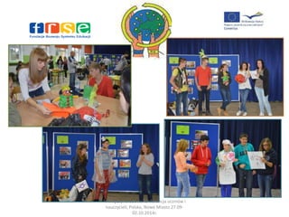 IV Międzynarodowa konferencja uczniów i 
nauczycieli, Polska, Nowe Miasto 27.09- 
02.10.2014r. 
 