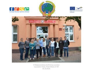 IV Międzynarodowa konferencja uczniów i 
nauczycieli, Polska, Nowe Miasto 27.09- 
02.10.2014r. 
 