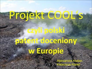 Projekt COOL‘s czyli polski patent doceniony w Europie Aleksandra Kielian  Katarzyna Kopeć 
