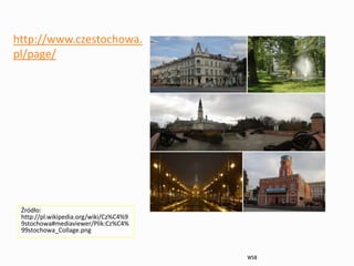 http://www.czestochowa.
pl/page/
Źródło:
http://pl.wikipedia.org/wiki/Cz%C4%9
9stochowa#mediaviewer/Plik:Cz%C4%
99stochowa_Collage.png
WSB
 