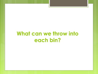 What can we throw into
each bin?
 