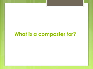 What is a composter for?
 
