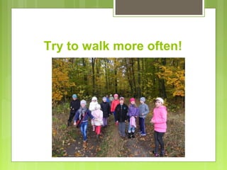 Try to walk more often!
 