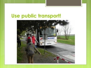 Use public transport!
 