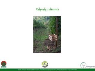 Projekt Akademia Odpadowa dofinansowany ze środków Narodowego Funduszu Ochrony Środowiska i Gospodarki Wodnej
Odpady z drewna
 