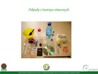 Projekt Akademia Odpadowa dofinansowany ze środków Narodowego Funduszu Ochrony Środowiska i Gospodarki Wodnej
Odpady z tworzyw sztucznych
 