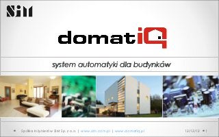 system automatyki dla budynków




Spółka Inżynierów SIM Sp. z o.o. | www.sim.com.pl | www.domatiq.pl   12/12/12   1
 