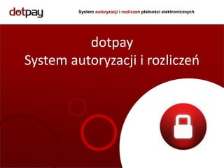 System autoryzacji i rozliczeń płatności elektronicznych
dotpay
System autoryzacji i rozliczeń
 