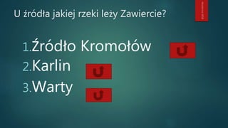 U źródła jakiej rzeki leży Zawiercie?
1.Źródło Kromołów
2.Karlin
3.Warty
 