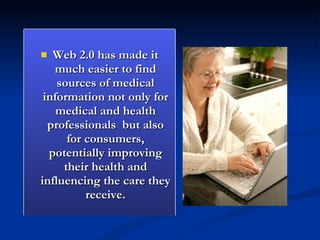 <ul><li>Web  2.0 has made it much easier to find sources of medical information not only  for  medical and health professi...