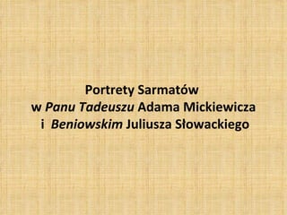 Portrety Sarmatów  w  Panu Tadeuszu  Adama Mickiewicza  i  Beniowskim  Juliusza Słowackiego 