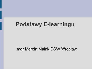 Podstawy E-learningu

mgr Marcin Malak DSW Wrocław

 