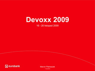 Devoxx 2009 16 - 20 listopad 2009 Marcin Pietraszek 11.02.2010 