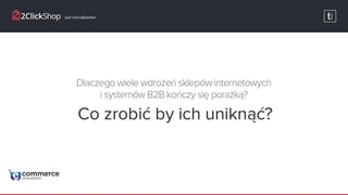 Jak z sukcesem wdrożyć platformę B2C/B2B na przykładzie Gabriella.pl I E-commerce innovations 2017