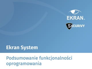 Ekran System
Podsumowanie funkcjonalności
oprogramowania
 